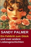 Cover-Bild zum Titel 'Ein Fehltritt zum Glück und zwei andere Liebesgeschichten' von 'Sandy Palmer'