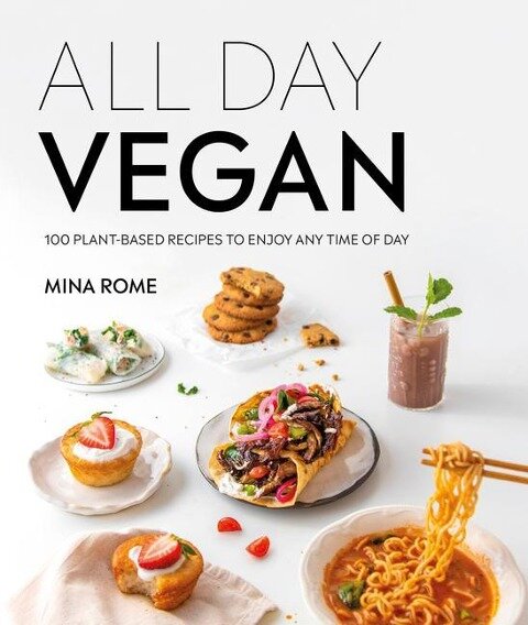 All Day Vegan: Over 100 Easy Plant-Based Recipes to Enjoy Any Time of Day - Mina Rome