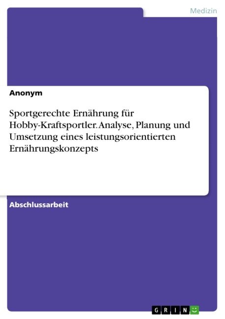 Sportgerechte Ernährung für Hobby-Kraftsportler. Analyse, Planung und Umsetzung eines leistungsorientierten Ernährungskonzepts - 