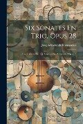 Six Sonates En Trio, Opus 28: Cinq Sonates En Trio Suivies D'un Concerto, Opus 37 - 