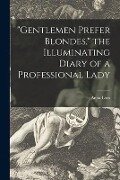 "Gentlemen Prefer Blondes," the Illuminating Diary of a Professional Lady - Anita Loos