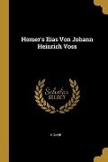 Homer's Ilias Von Johann Heinrich Voss - Homer