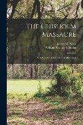 The Chisholm Massacre: a Picture of "home Rule" in Mississippi - William Wallace Chisolm