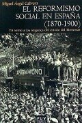 El reformismo social en España. 1870-1900 : en torno a los orígenes del estado del bienestar - Miguel Ángel Cabrera Acosta
