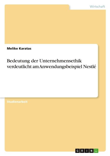 Bedeutung der Unternehmensethik verdeutlicht am Anwendungsbeispiel Nestlé - Melike Karatas
