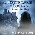 Das Bettelweib von Locarno / Der Findling (Ungekürzt) - Heinrich Von Kleist