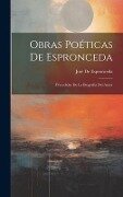 Obras Poéticas De Espronceda: Precedidas De La Biografía Del Autor - José de Espronceda