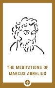 The Meditations of Marcus Aurelius - Marcus Aurelius