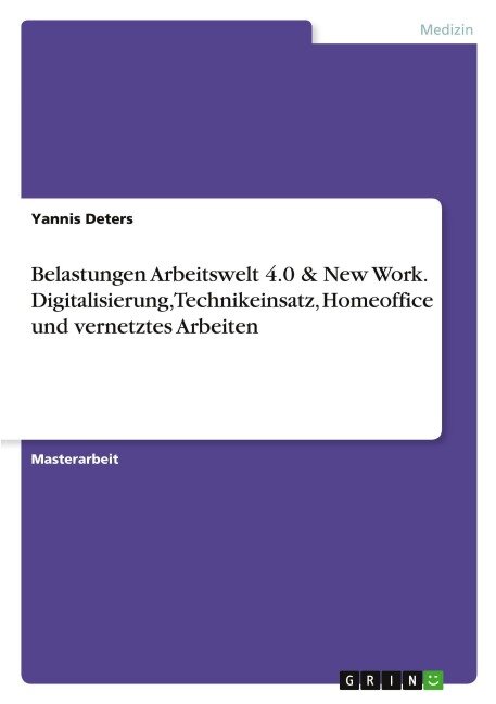 Belastungen Arbeitswelt 4.0 & New Work. Digitalisierung, Technikeinsatz, Homeoffice und vernetztes Arbeiten - Yannis Deters