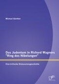 Das Judentum in Richard Wagners "Ring des Nibelungen": Eine kritische Diskussionsgeschichte - Michael Günther