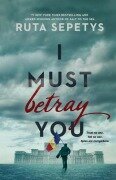 I Must Betray You - Ruta Sepetys
