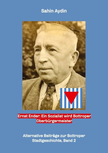 Ernst Ender: Ein Sozialist wird Bottroper Oberbürgermeister - Sahin Aydin