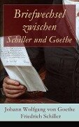 Briefwechsel zwischen Schiller und Goethe - Johann Wolfgang von Goethe, Friedrich Schiller