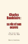 Charles Baudelaire - sa vie et son oeuvre: Au-delà des fleurs du mal - Charles Asselineau