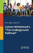 A Study Guide for Colson Whitehead's "The Underground Railroad" - Cengage Learning Gale