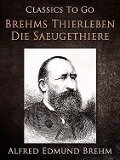 Brehm's Thierleben: Die Säugethiere - Alfred Edmund Brehm