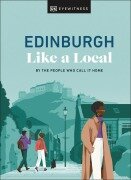 Cover-Bild zum Titel 'Edinburgh Like a Local' von 'Kenza Marland, Michael Clark, Stuart Kenny, Xandra Robinson-Burns, DK Travel'