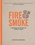 Fire & Smoke: Get Grilling with 120 Delicious Barbecue Recipes - Rich Harris