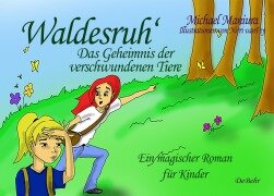 Cover-Bild zum Titel 'Waldesruh - Das Geheimnis der verschwundenen Tiere - Ein magischer Roman für Kinder' von 'Michael Maniura'