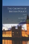Cover-Bild zum Titel 'The Growth of British Policy: An Historical Essay; Volume 1' von 'John Robert Seeley, G. W. Prothero'