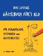 Cover-Bild zum Titel 'Das lustige Gästebuch für's Klo - für vergnügliche Sitzungen und Geistesblitze' von 'A. Bernd Abel'