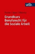 Grundkurs Berufsrecht für die Soziale Arbeit - Markus Fischer, Jürgen Sauer, Reinhard J. Wabnitz
