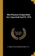 War Finance Corporation Act, Approved April 5, 1918 - Guaranty Trust Company Of New York