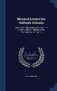 Musical Leaves for Sabbath Schools: Composed of Musical Leaves Nos. 1, 2, 3, and 4, With an Addition of One Hundred Popular Hymns - Philip Phillips