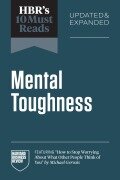 Cover-Bild zum Titel 'HBR's 10 Must Reads on Mental Toughness, Updated and Expanded (featuring "How to Stop Worrying About What Other People Think of You" by Michael Gervais)' von 'Harvard Business Review, Michael Gervais, Angela L. Duckworth, Martin E. P. Seligman, Herminia Ibarra'