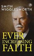 Cover-Bild zum Titel 'Ever Increasing Faith' von 'Smith Wigglesworth'