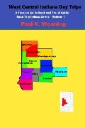 West Central Indiana Day Trips (Road Trip Indiana Series, #5) - Paul R. Wonning