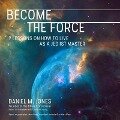 Become the Force Lib/E: 9 Lessons on How to Live as a Jediist Master - Daniel M. Jones