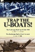 Trap the U-Boats!--The Zeebrugge Raid April 23rd 1918 by Alfred F. B. Carpenter & The Zeebrugge Raid a Short Account by Arthur H. Pollen - Alfred F. B. Carpenter, Arthur H. Pollen