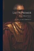 Latin Primer: A Guide to the Study of Latin Grammar - Henry Edmund Sawyer