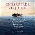 Chesapeake Requiem: A Year with the Watermen of Vanishing Tangier Island - Earl Swift