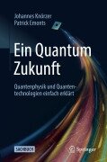 Cover-Bild zum Titel 'Ein Quantum Zukunft - Quantenphysik und Quantentechnologien einfach erklärt' von 'Johannes Knörzer, Patrick Emonts'
