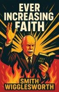 Cover-Bild zum Titel 'Ever Increasing Faith Illustrated Edition' von 'Smith Wigglesworth'