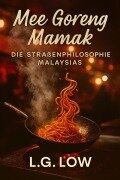 Cover-Bild zum Titel 'Mee Goreng Mamak: Die Straßenphilosophie des scharfen malaysischen Nudelgerichts' von 'L. G. Low'