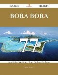 Bora Bora 77 Success Secrets - 77 Most Asked Questions On Bora Bora - What You Need To Know - Sharon Wallace