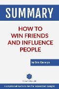 Summary: How to Win Friends and Influence People - by Dale Carnegie - Essentialinsight Summaries