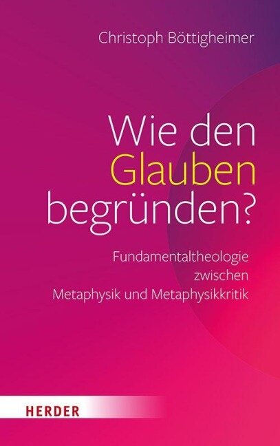 Wie den Glauben begründen? - Christoph Böttigheimer