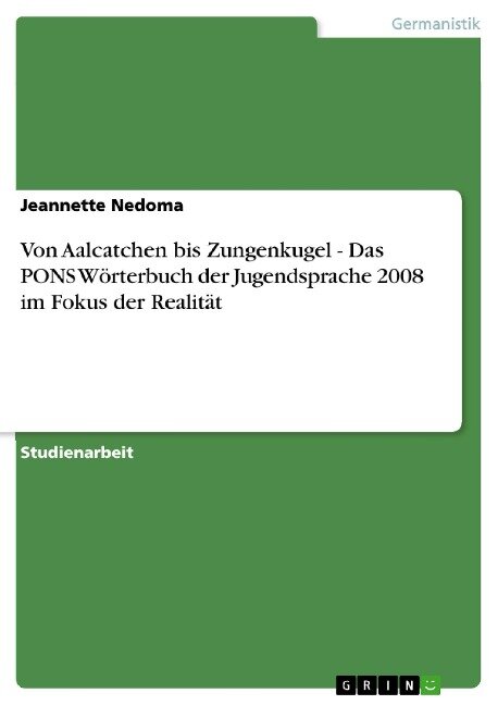 Von Aalcatchen bis Zungenkugel - Das PONS Wörterbuch der Jugendsprache 2008 im Fokus der Realität - Jeannette Nedoma