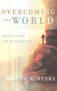 Overcoming the World: Grace to Win the Daily Battle - Joel R. Beeke