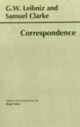 Leibniz and Clarke: Correspondence - Gottfried Wilhelm Leibniz, Samuel Clarke, Roger Ariew