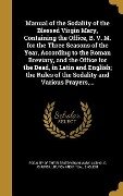 Manual of the Sodality of the Blessed Virgin Mary, Containing the Office, B. V. M. for the Three Seasons of the Year, According to the Roman Breviary, and the Office for the Dead, in Latin and English; the Rules of the Sodality and Various Prayers, ... - 