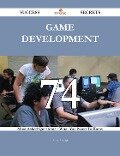 Game Development 74 Success Secrets - 74 Most Asked Questions On Game Development - What You Need To Know - Anna Arnold