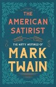 The American Satirist - The Witty Writings of Mark Twain - Mark Twain