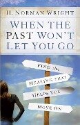 When the Past Won't Let You Go - H Norman Wright