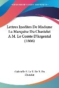 Lettres Inedites De Madame La Marquise Du Chastelet A M. Le Comte D'Argental (1806) - Gabrielle E. Le T. De B. Du Chatelet