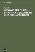 Wegweiser durch Bismarcks Gedanken und Erinnerungen - Horst Kohl